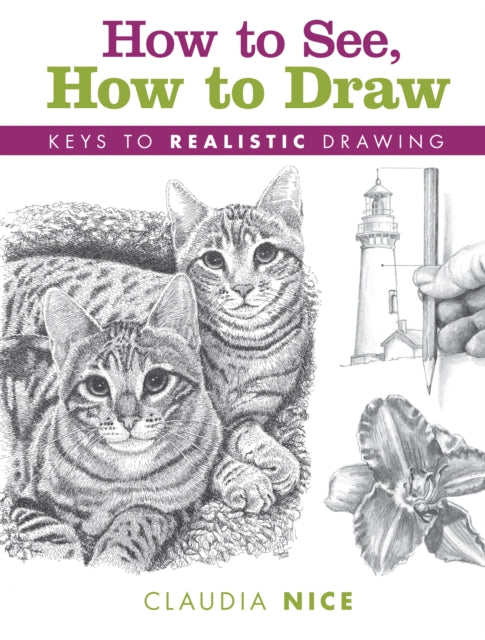 How to See, How to Draw [new-in-paperback]: Keys to Realistic Drawing