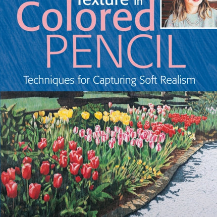 Texture in Colored Pencil [new in paperback]: Techniques for Capturing Soft Realism