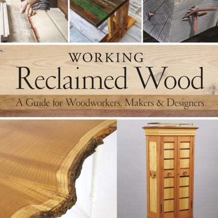 Working Reclaimed Wood: A Guide for Woodworkers & Makers