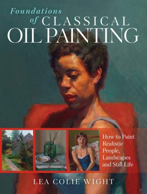 Foundations of Classical Oil Painting: How to Paint Realistic People, Landscapes and Still Life