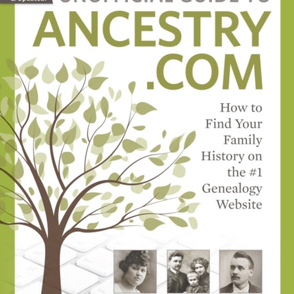 Unofficial Guide to Ancestry.com: How to Find Your Family History on the #1 Genealogy Website