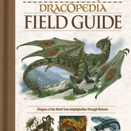 Dracopedia Field Guide: Dragons of the World from Amphipteridae through Wyvernae