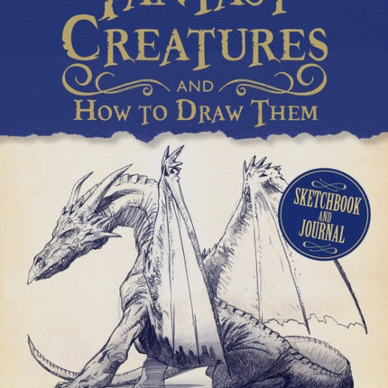 Magnificent Fantasy Creatures and How to Draw Them: Sketchbook and Journal