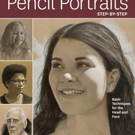 Drawing Realistic Pencil Portraits Step by Step: Basic Techniques for the Head and Face