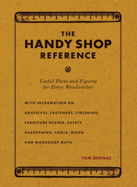 The Handy Shop Reference: Useful Facts and Figures for Every Woodworker