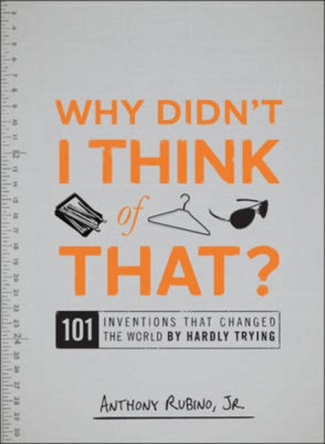 Why Didnt I Think of That 101 Inventions That Changed the World by Hardly Trying