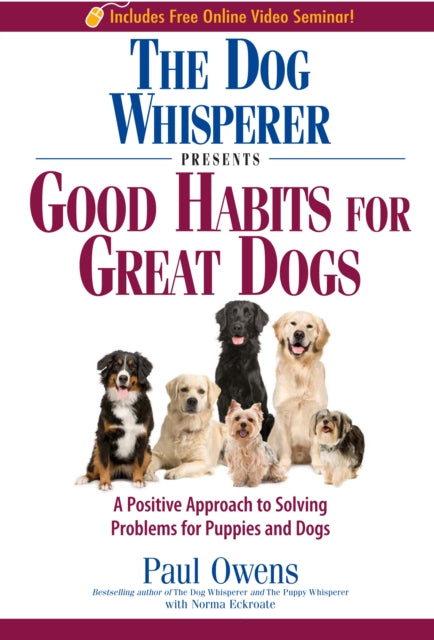 The Dog Whisperer Presents  Good Habits for Great Dogs A Positive Approach to Solving Problems for Puppies and Dogs