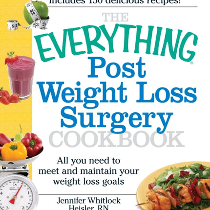 The Everything Post Weight Loss Surgery Cookbook All You Need To Meet And Maintain Your Weight Loss Goals Everything S