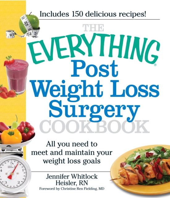 The Everything Post Weight Loss Surgery Cookbook All You Need To Meet And Maintain Your Weight Loss Goals Everything S