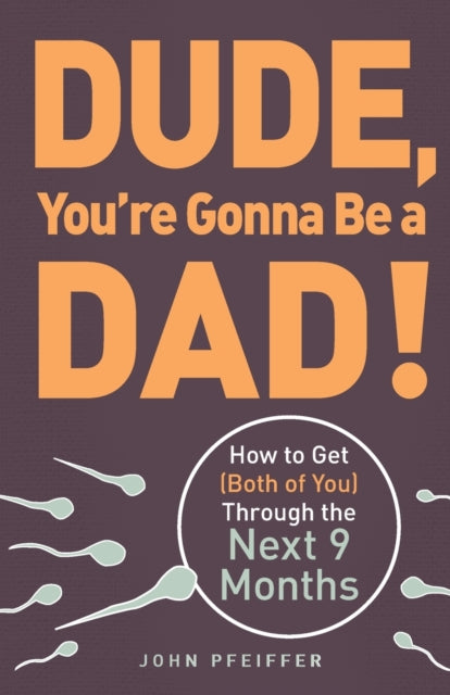 Dude, You're Gonna Be a Dad!: How to Get (Both of You) Through the Next 9 Months