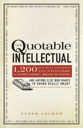 The Quotable Intellectual 1417 Bon Mots Ripostes and Witticisms for Aspiring Academics Armchair Philosophersand Anyone Else Who Wants to Sound Really Smart