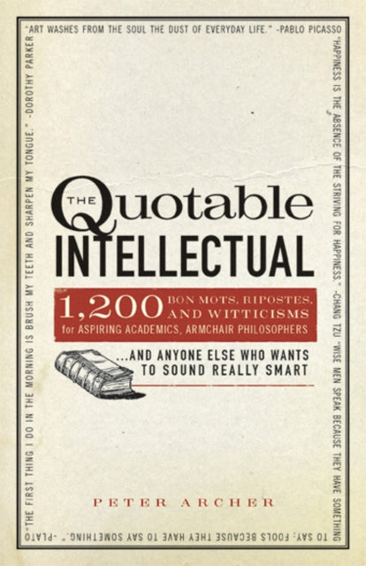 The Quotable Intellectual 1417 Bon Mots Ripostes and Witticisms for Aspiring Academics Armchair Philosophersand Anyone Else Who Wants to Sound Really Smart