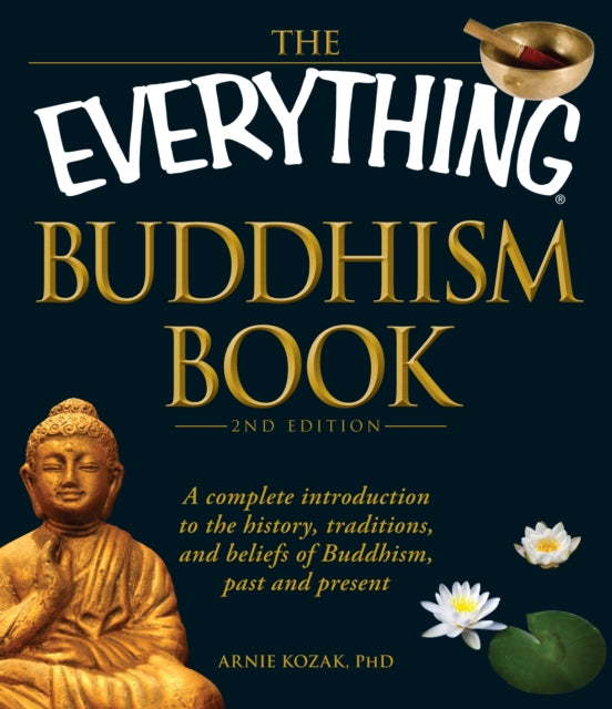 TheEverything Buddhism BookA Complete Introduction to the History Traditions and Beliefs of Buddhism Past and Present