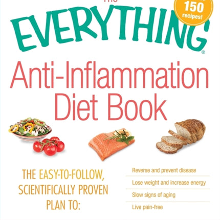 The Everything AntiInflammation Diet Book The easytofollow scientificallyproven plan to Reverse and prevent disease Lose weight and increase  of aging Live painfree Everything S