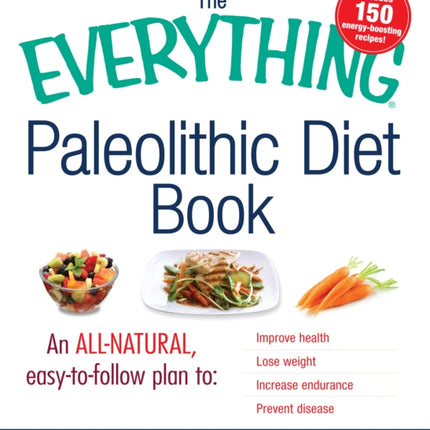 The Everything Paleolithic Diet Book An AllNatural EasytoFollow Plan to Improve Health Lose Weight Increase Endurance and Prevent Disease Everything S