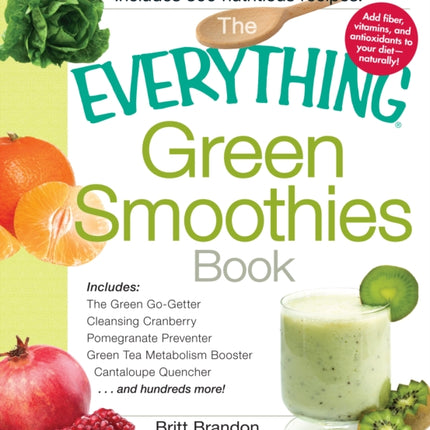 The Everything Green Smoothies Book Includes The Green GoGetter Cleansing Cranberry Pomegranate Preventer Green Tea Metabolism Booster     and Hundreds More Everything Series