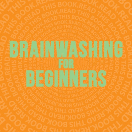 Brainwashing for Beginners Read This Book Read This Book Read This Book