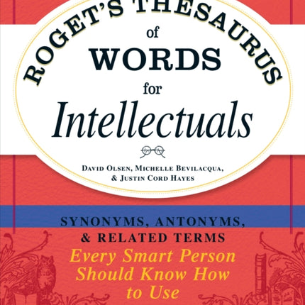 Rogets Thesaurus of Words for Intellectuals Synonyms Antonyms and Related Terms Every Smart Person Should Know How to Use By Olsen David November 2011