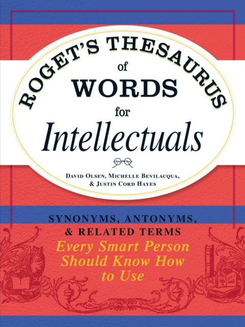 Rogets Thesaurus of Words for Intellectuals Synonyms Antonyms and Related Terms Every Smart Person Should Know How to Use By Olsen David November 2011