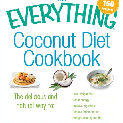 The Everything Coconut Diet Cookbook The delicious and natural way to lose weight fast boost energy improve digestion reduce inflammation and get  life Everything Cooking Everything S