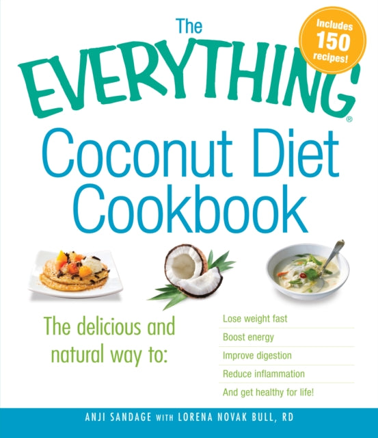 The Everything Coconut Diet Cookbook The delicious and natural way to lose weight fast boost energy improve digestion reduce inflammation and get  life Everything Cooking Everything S