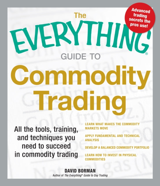 The Everything Guide to Commodity Trading All the Tools Training and Techniques you Need to Succeed in Commodity Trading Everything Series Everything Business  Personal Finance