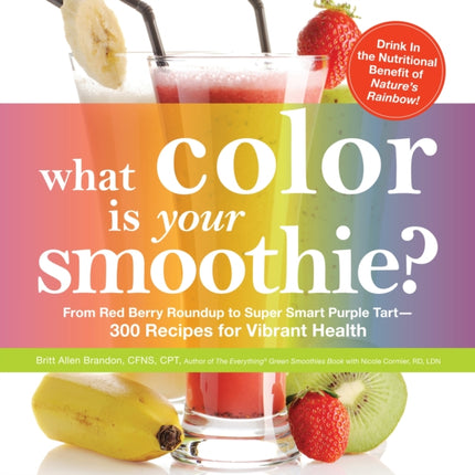 What Color is Your Smoothie From Red Berry Roundup to Super Smart Purple Tart300 Recipes for Vibrant Health