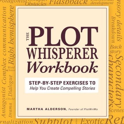 The Plot Whisperer Workbook StepbyStep Exercises to Help You Create Compelling Stories