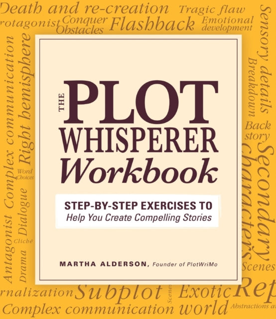 The Plot Whisperer Workbook StepbyStep Exercises to Help You Create Compelling Stories