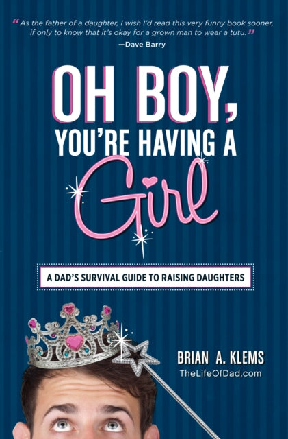 Oh Boy Youre Having a Girl A Dads Survival Guide To Raising Daughters