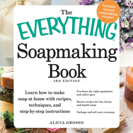 The Everything Soapmaking Book: Learn How to Make Soap at Home with Recipes, Techniques, and Step-by-Step Instructions - Purchase the right equipment and safety gear, Master recipes for bar, facial, and liquid soaps, and Package and sell yo