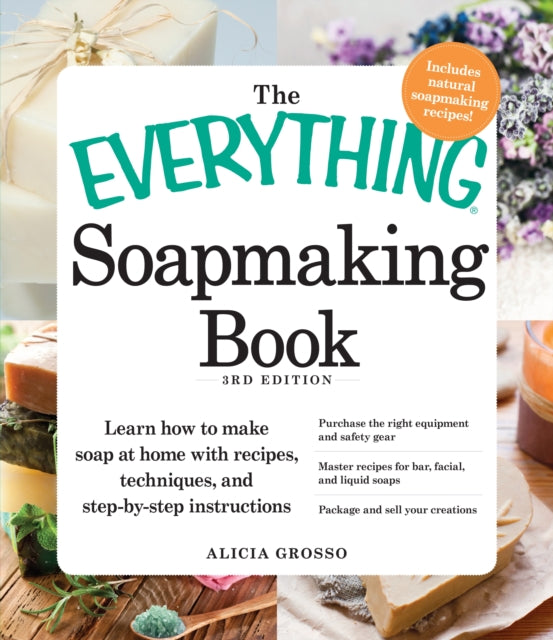 The Everything Soapmaking Book: Learn How to Make Soap at Home with Recipes, Techniques, and Step-by-Step Instructions - Purchase the right equipment and safety gear, Master recipes for bar, facial, and liquid soaps, and Package and sell yo