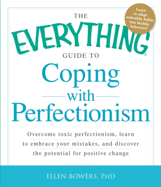 The Everything Guide to Coping with Perfectionism Overcome toxic perfectionism learn to embrace your mistakes and discover the potential for positive change