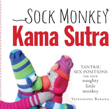 Sock Monkey Kama Sutra Tantric Sex Positions For Your Naughty Little Monkey