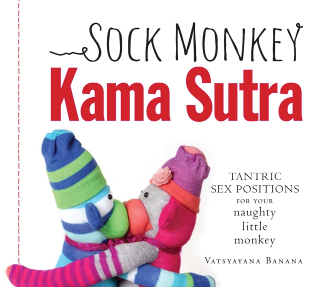 Sock Monkey Kama Sutra Tantric Sex Positions For Your Naughty Little Monkey