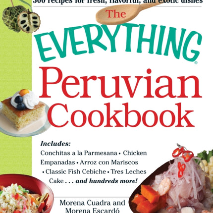 The Everything Peruvian Cookbook Includes Conchitas A La Parmesana Chicken Empanadas Arroz Con Mariscos Classic Fish Cebiche Tres Leches Cake And Hundreds More