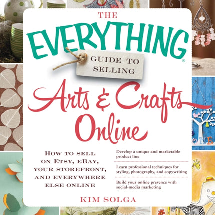 The Everything Guide to Selling Arts  Crafts Online How To Sell On Etsy Ebay Your Storefront And Everywhere Else Online