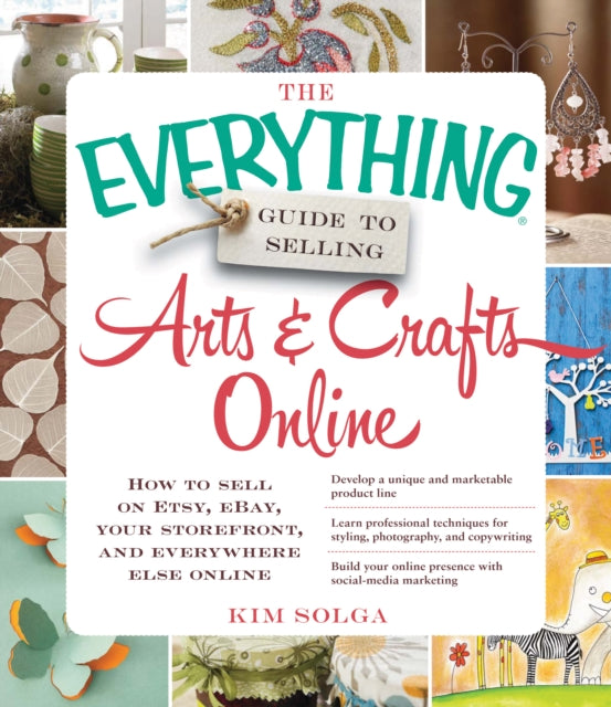 The Everything Guide to Selling Arts  Crafts Online How To Sell On Etsy Ebay Your Storefront And Everywhere Else Online