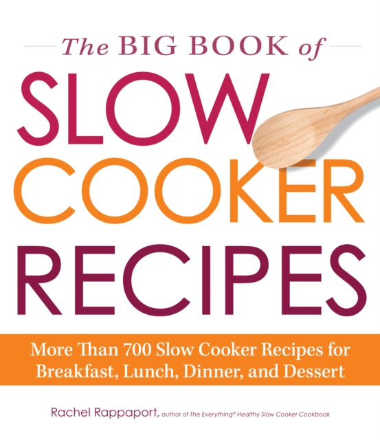 The Big Book of Slow Cooker Recipes More Than 700 Slow Cooker Recipes For Breakfast Lunch Dinner And Dessert