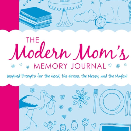 The Modern Moms Memory Journal Inspired Prompts for the Good the Gross the Messy and the Magical