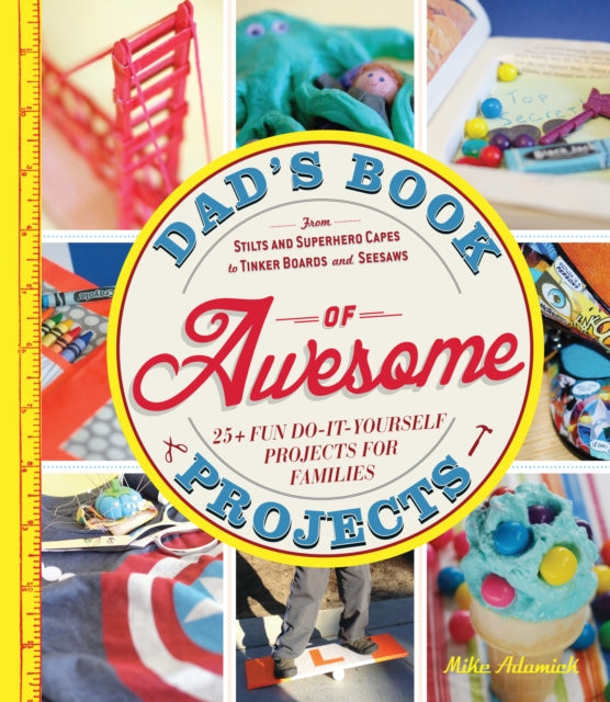 Dads Book of Awesome Projects From stilts and superhero capes to tinker boards and seesaws 25 fun doityourself projects for families From  25 Fun DoItYourself Projects for Families