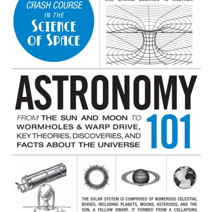 Astronomy 101: From the Sun and Moon to Wormholes and Warp Drive, Key Theories, Discoveries, and Facts about the Universe