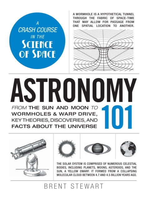 Astronomy 101: From the Sun and Moon to Wormholes and Warp Drive, Key Theories, Discoveries, and Facts about the Universe