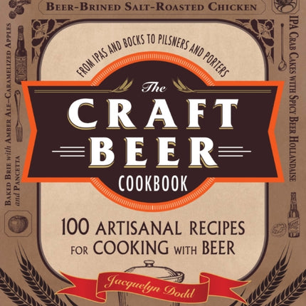 The Craft Beer Cookbook From IPAs and Bocks to Pilsners and Porters 100 Artisanal Recipes for Cooking with Beer