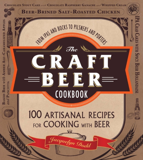 The Craft Beer Cookbook From IPAs and Bocks to Pilsners and Porters 100 Artisanal Recipes for Cooking with Beer