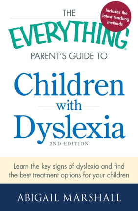 The Everything Parents Guide to Children with Dyslexia Learn The Key Signs Of Dyslexia And Find The Best Treatment Options For Your Child