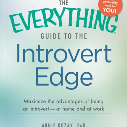 The Everything Guide to the Introvert Edge Maximize The Advantages Of Being An Introvert  At Home And At Work