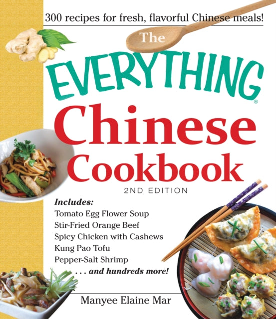 The Everything Chinese Cookbook Includes Tomato Egg Flower Soup StirFried Orange Beef Spicy Chicken With Cashews Kung Pao Tofu PepperSalt Shrimp And Hundreds More