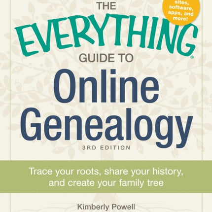 The Everything Guide to Online Genealogy Trace Your Roots Share Your History And Create Your Family Tree