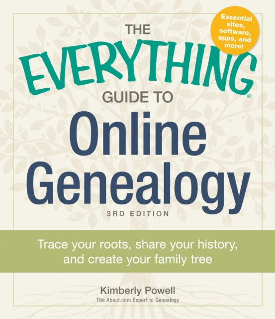 The Everything Guide to Online Genealogy Trace Your Roots Share Your History And Create Your Family Tree